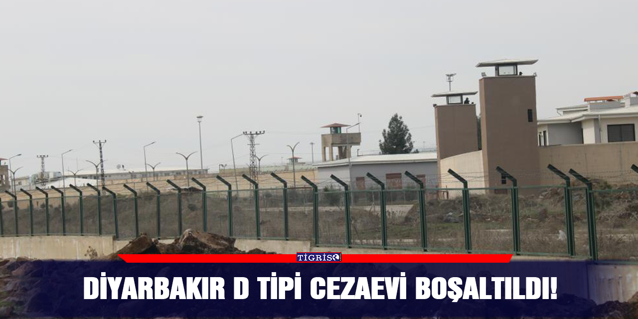 Diyarbakır D Tipi cezaevi boşaltıldı!
