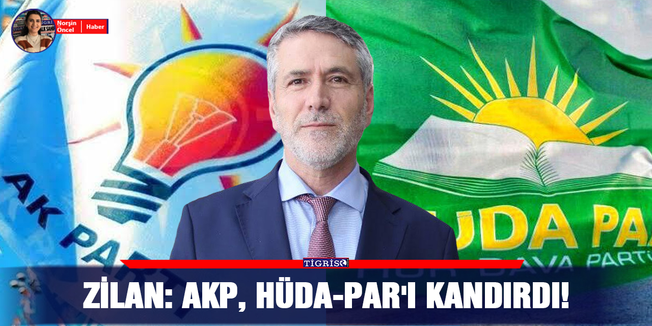 Zilan: AKP, HÜDA-PAR'ı kandırdı!