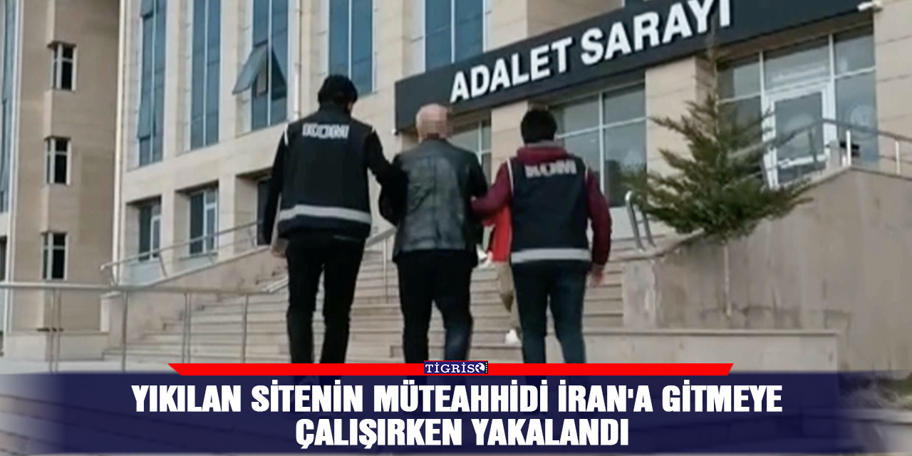 Yıkılan sitenin müteahhidi İran'a gitmeye çalışırken yakalandı