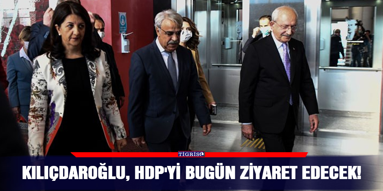Kılıçdaroğlu, HDP'yi bugün ziyaret edecek!