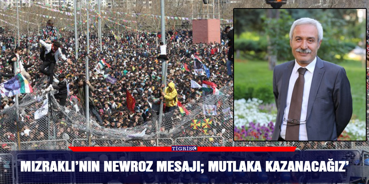 Mızraklı’nın Newroz mesajı; ‘Mutlaka Kazanacağız’