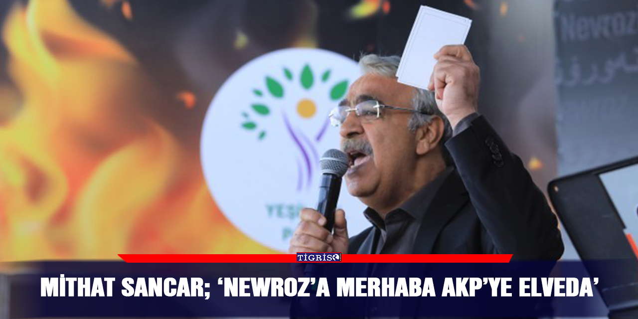 Mithat Sancar; ‘Newroz’a merhaba AKP’ye elveda’