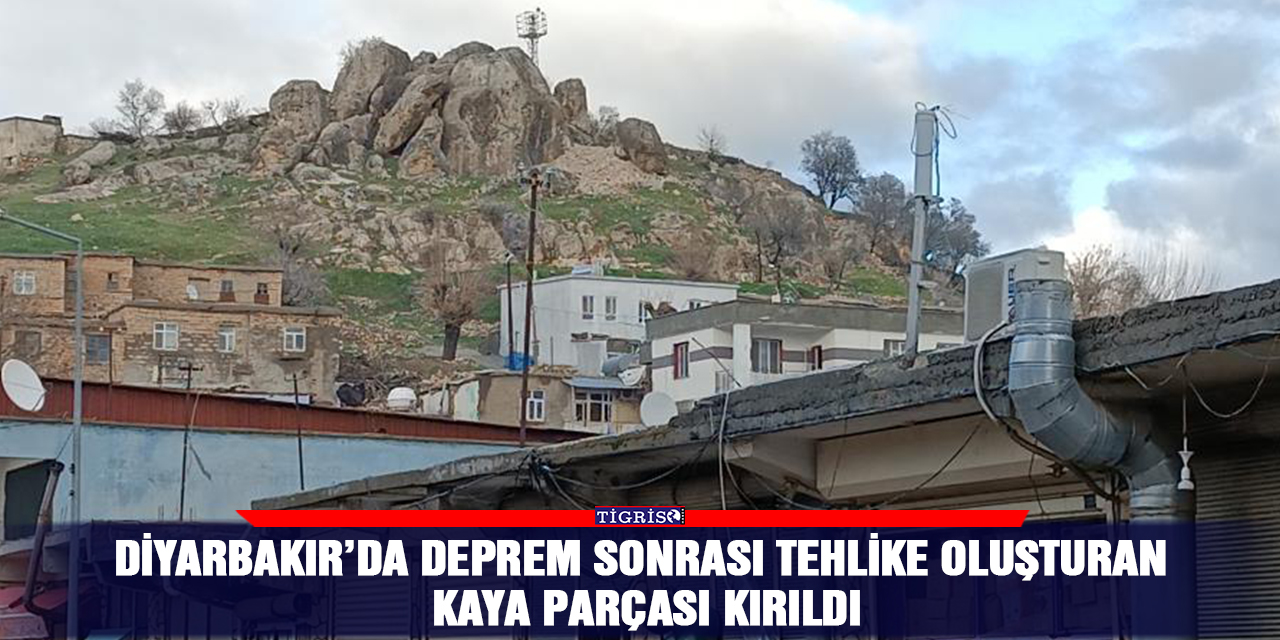 Diyarbakır’da deprem sonrası tehlike oluşturan kaya parçası kırıldı