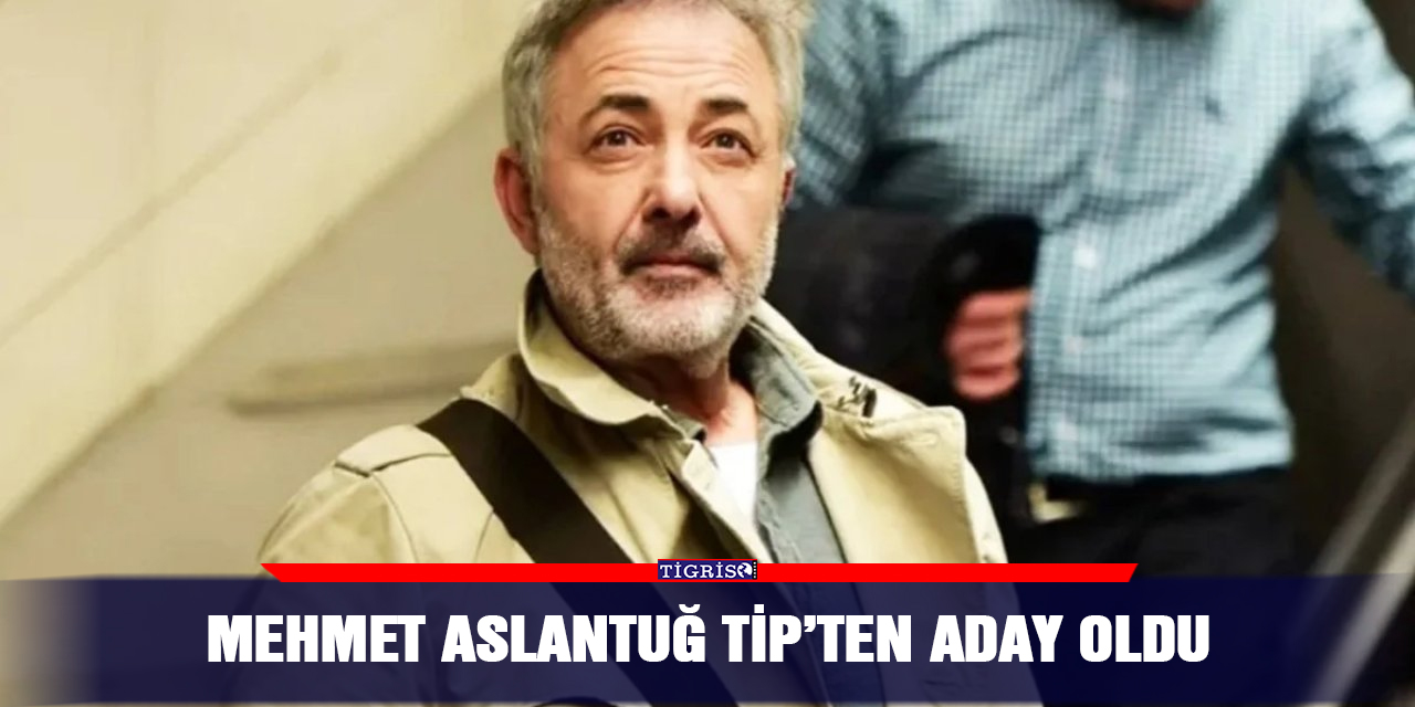 Mehmet Aslantuğ TİP’ten aday oldu