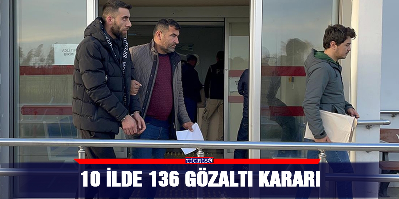 10 ilde 136 gözaltı kararı
