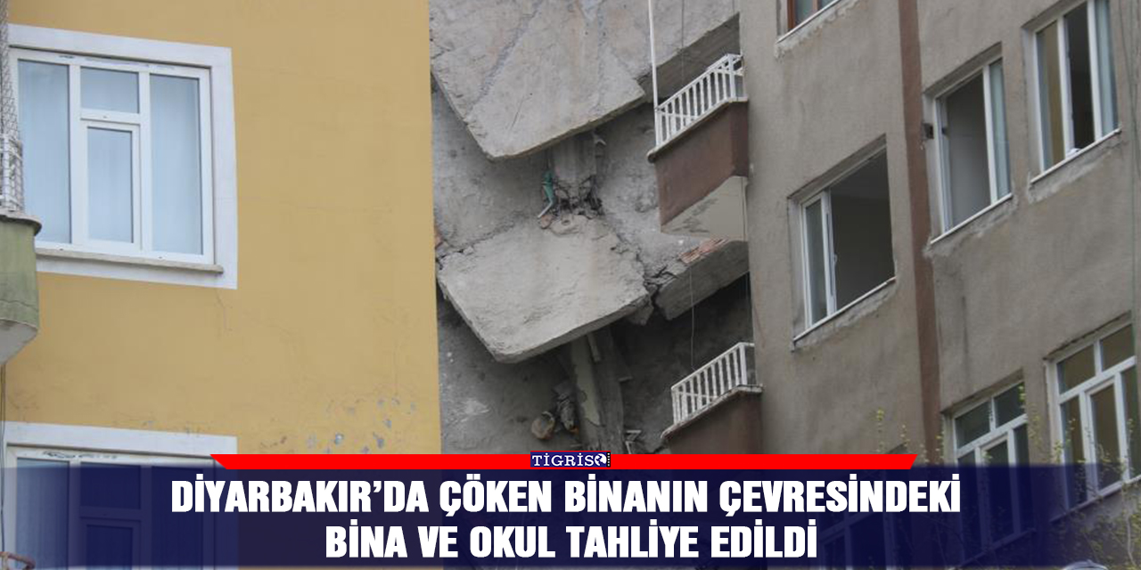 Diyarbakır’da çöken binanın çevresindeki bina ve okul tahliye edildi