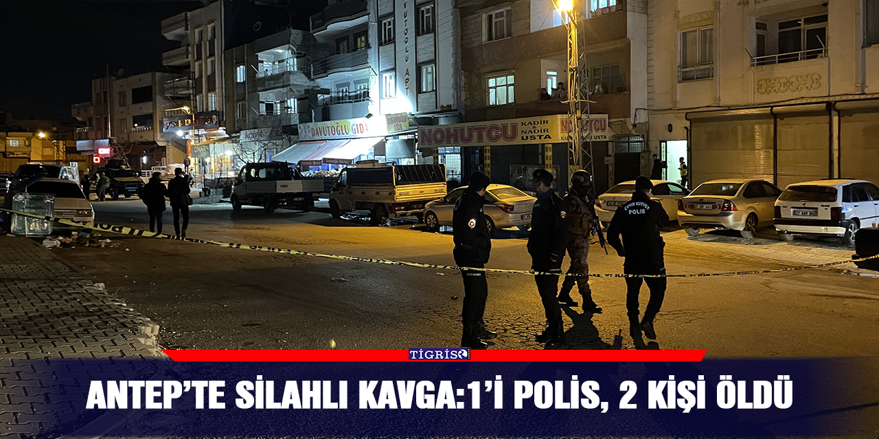 Antep’te silahlı kavga:1’i polis, 2 kişi öldü