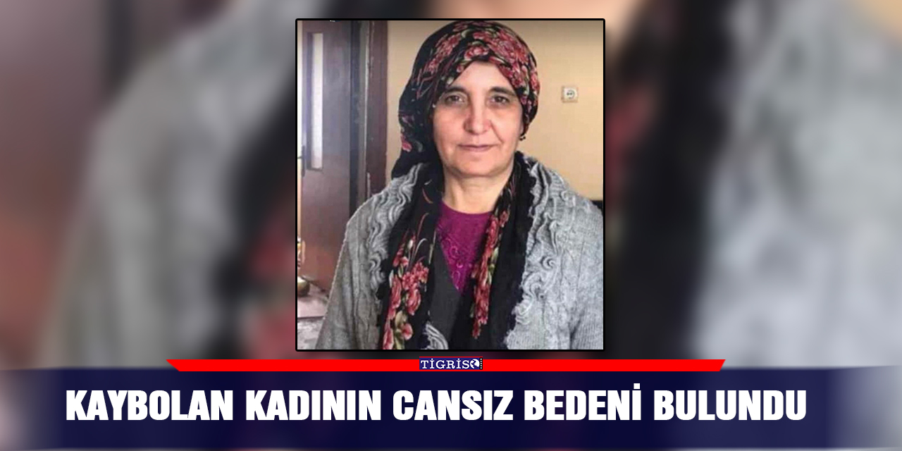 Kaybolan kadının cansız bedeni bulundu