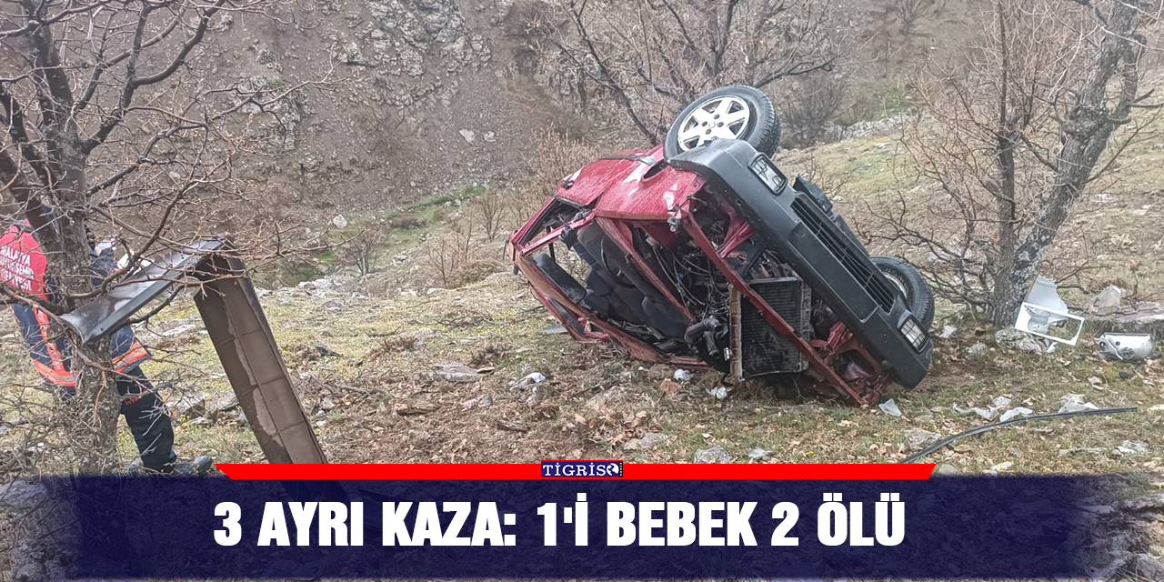 3 ayrı kaza: 1'i bebek 2 ölü