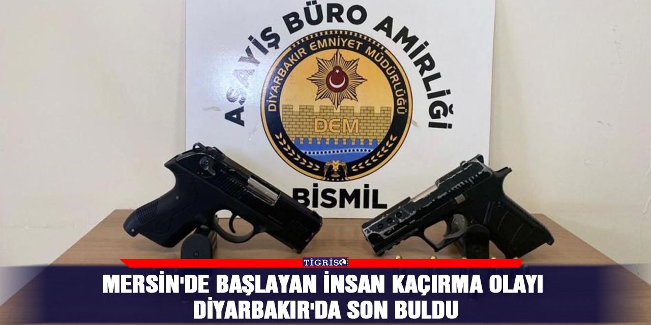 Mersin'de başlayan insan kaçırma olayı Diyarbakır'da son buldu