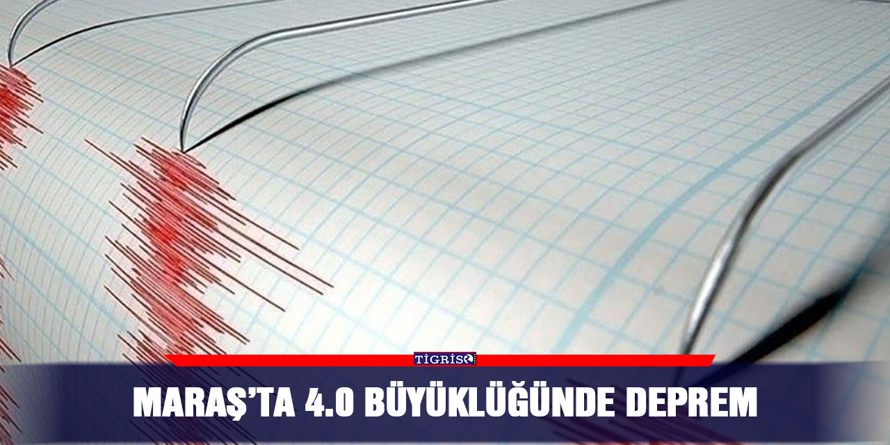 Maraş’ta 4.0 büyüklüğünde deprem