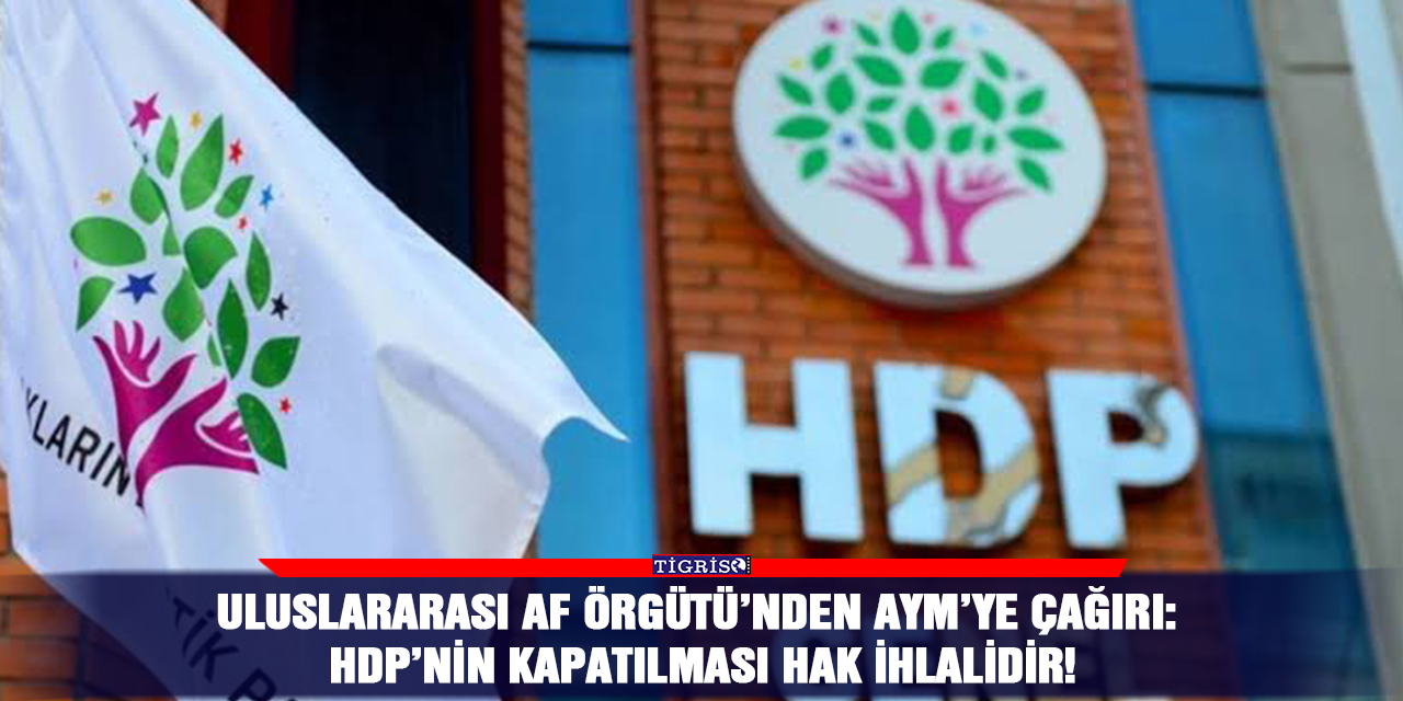 Uluslararası Af Örgütü’nden AYM’ye çağırı: HDP’nin kapatılması hak ihlalidir!