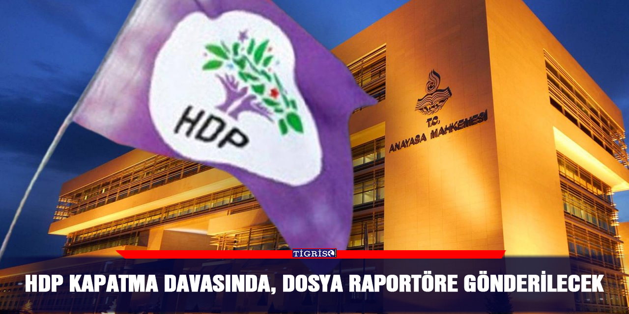 HDP kapatma davasında, dosya raportöre gönderilecek
