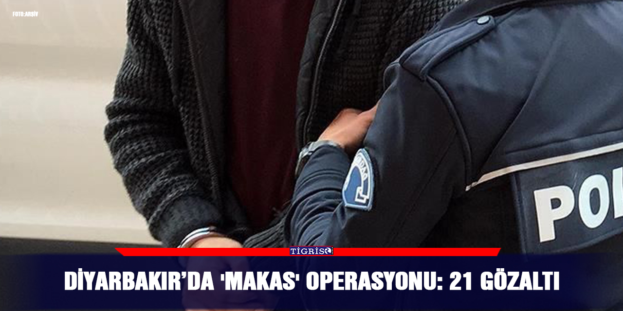Diyarbakır’da 'makas' operasyonu: 21 gözaltı