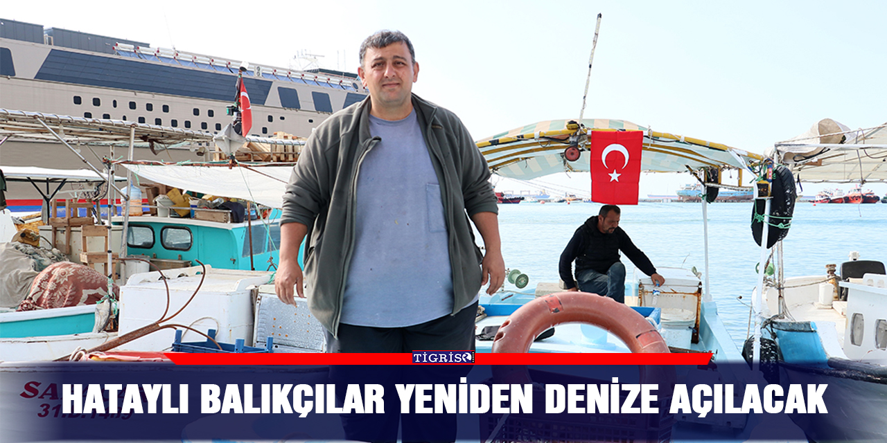 Hataylı balıkçılar yeniden denize açılacak
