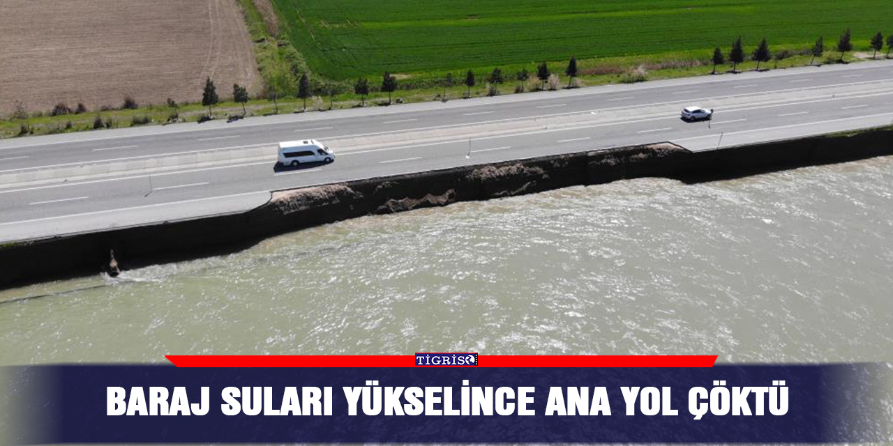 Baraj suları yükselince ana yol çöktü