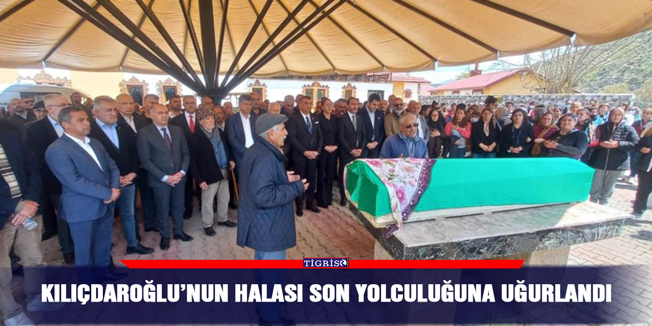 Kılıçdaroğlu’nun halası son yolculuğuna uğurlandı