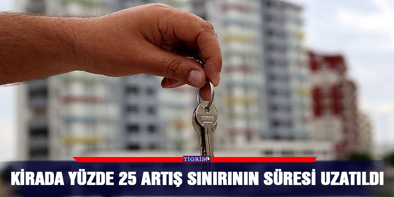 Kirada yüzde 25 artış sınırının süresi uzatıldı