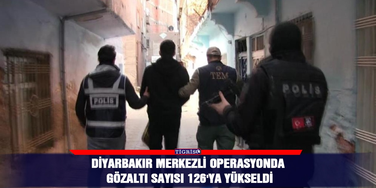Diyarbakır merkezli operasyonda gözaltı sayısı 126'ya yükseldi