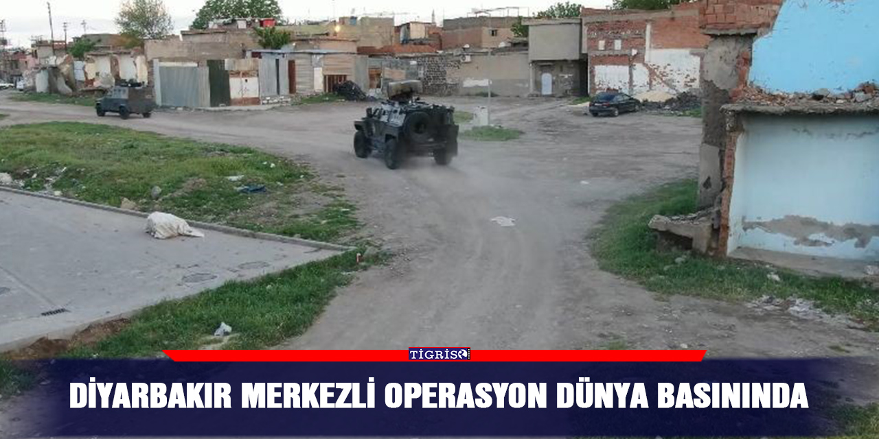 Diyarbakır merkezli operasyon dünya basınında