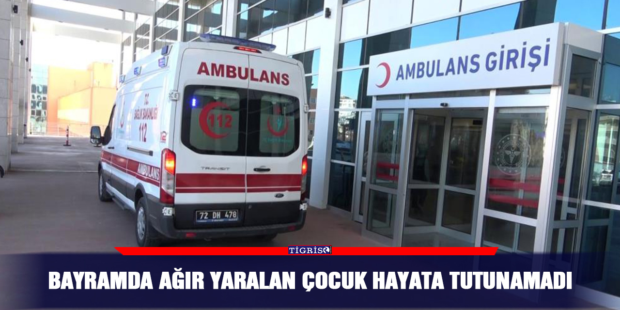 Bayramda ağır yaralan çocuk hayata tutunamadı