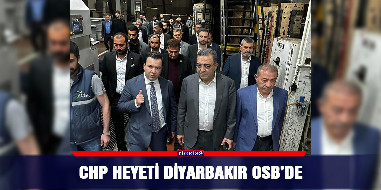 CHP heyeti Diyarbakır OSB’de
