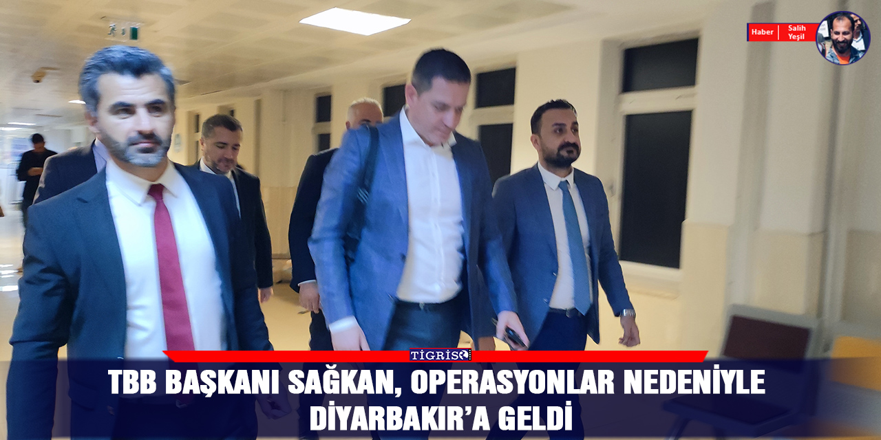 TBB Başkanı Sağkan, operasyonlar nedeniyle Diyarbakır’a geldi