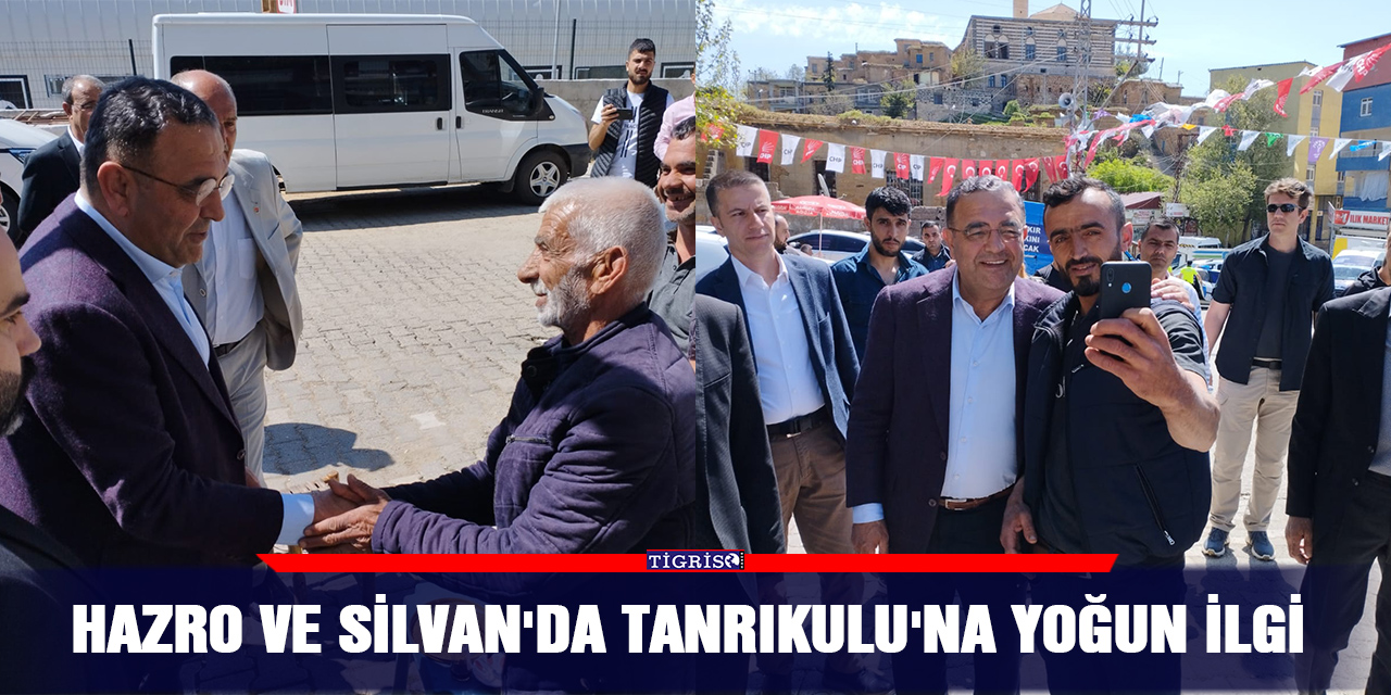 Hazro ve Silvan'da Tanrıkulu'na yoğun ilgi