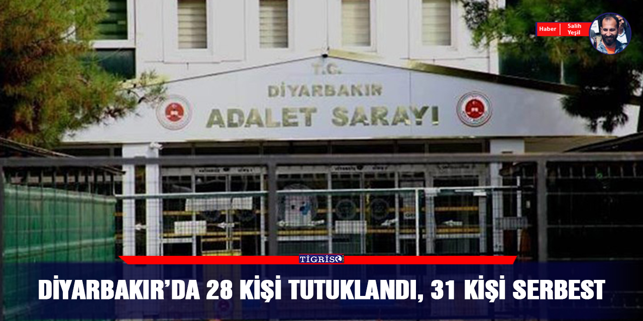 Diyarbakır’da 28 kişi tutuklandı, 31 kişi serbest
