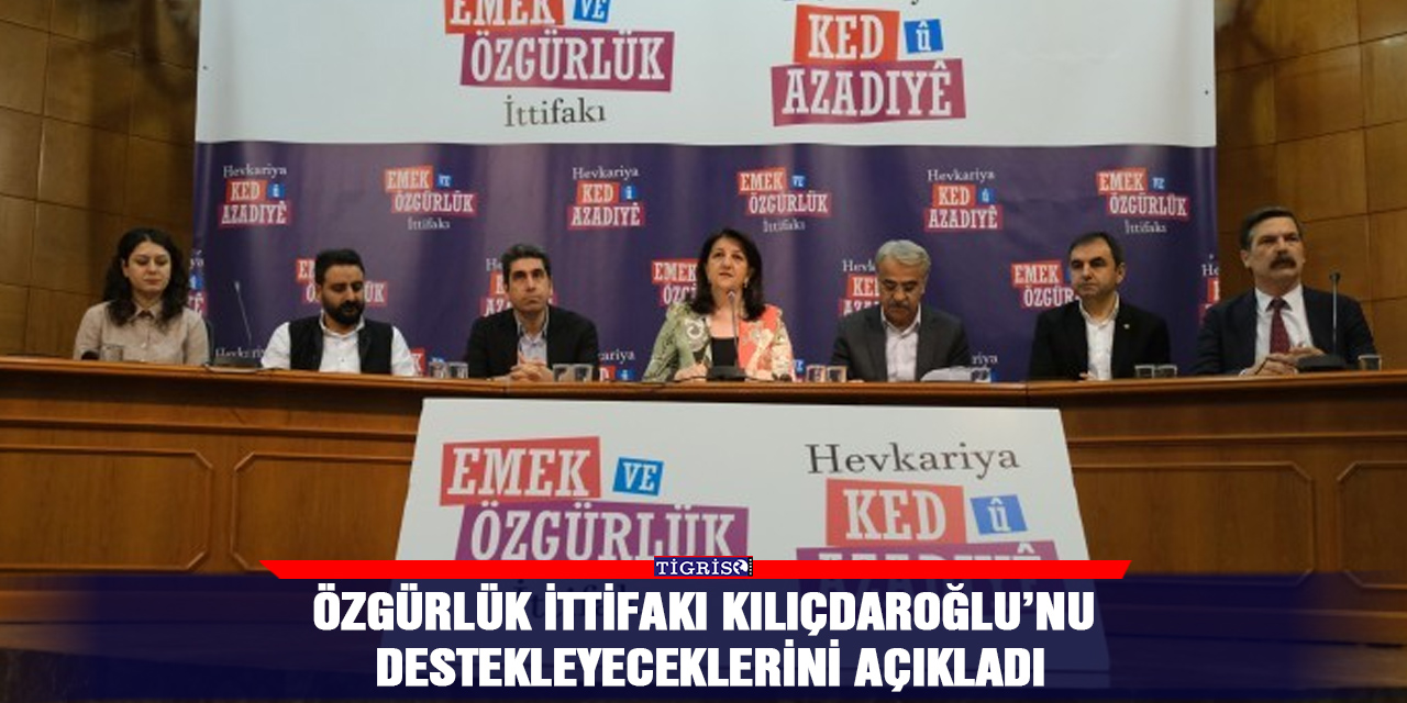 Özgürlük ittifakı Kılıçdaroğlu’nu destekleyeceklerini açıkladı