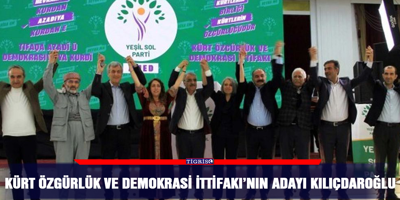 Kürt Özgürlük ve Demokrasi İttifakı’nın adayı Kılıçdaroğlu