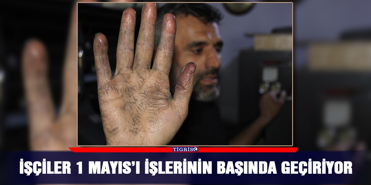 İşçiler 1 Mayıs’ı işlerinin başında geçiriyor