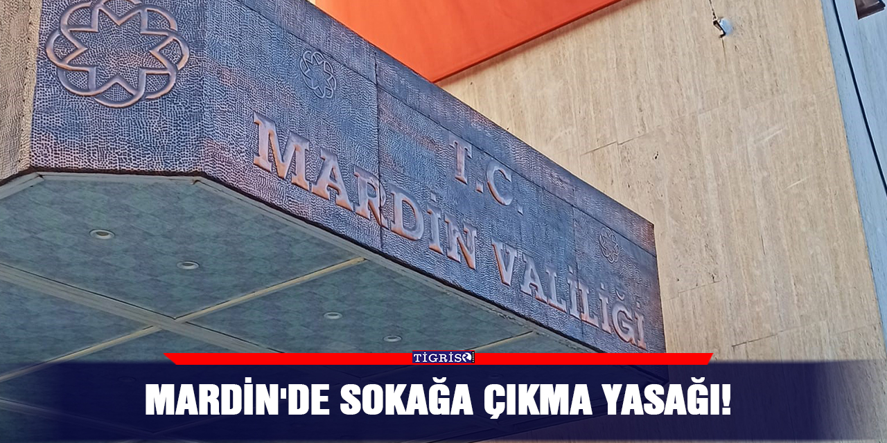 Mardin'de sokağa çıkma yasağı!