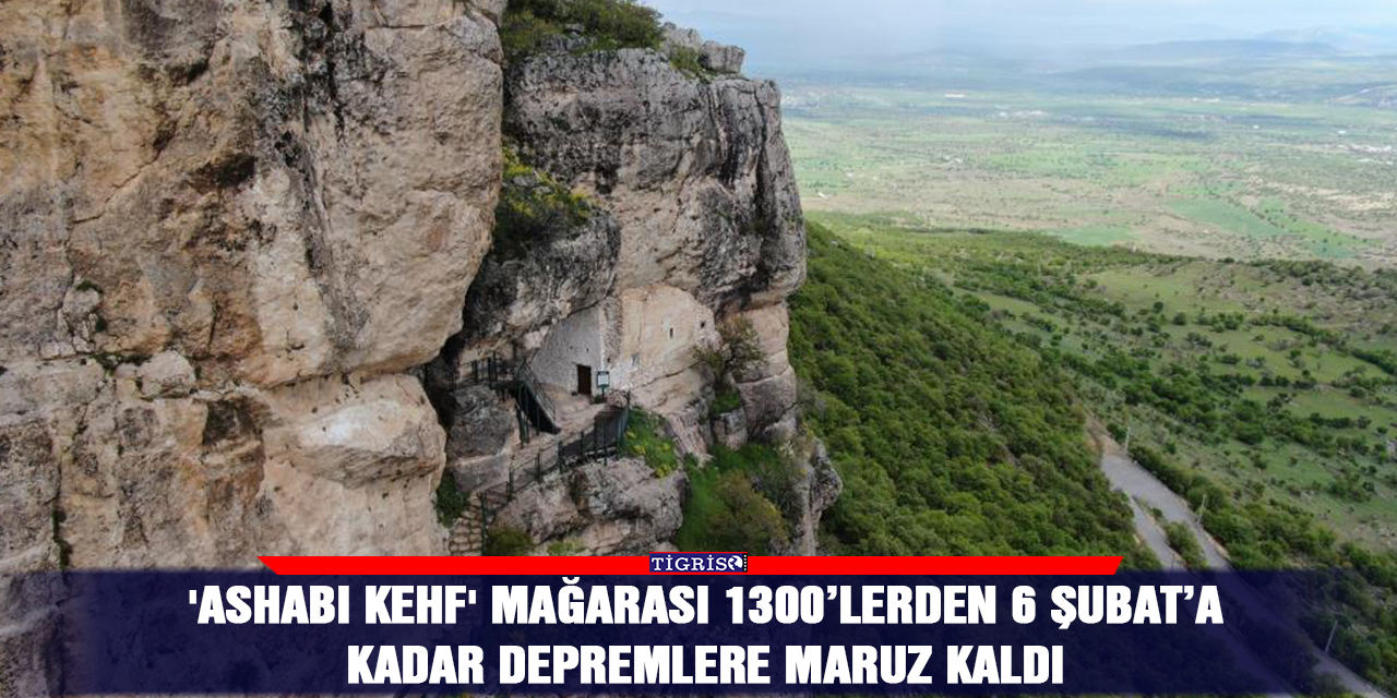'Ashabı Kehf' mağarası 1300’lerden 6 Şubat’a kadar depremlere maruz kaldı
