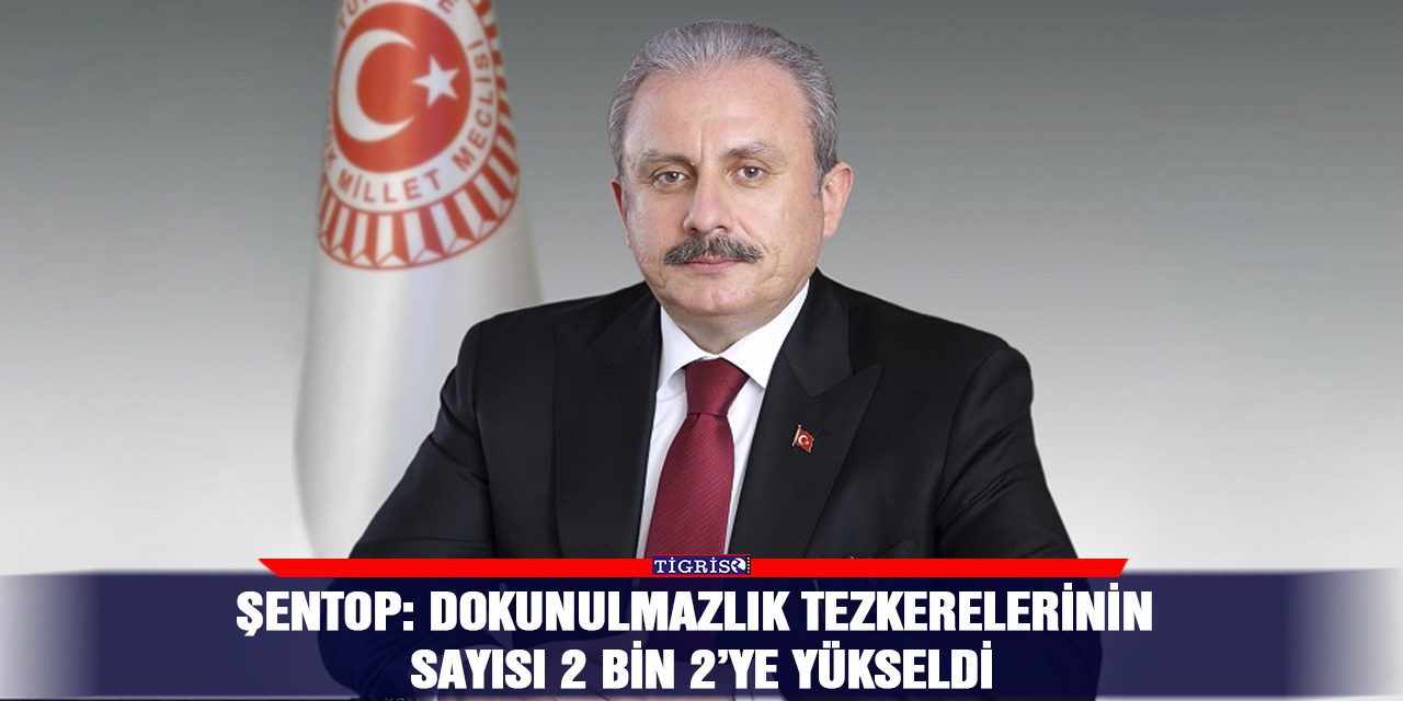 Şentop: Dokunulmazlık tezkerelerinin sayısı 2 bin 2’ye yükseldi