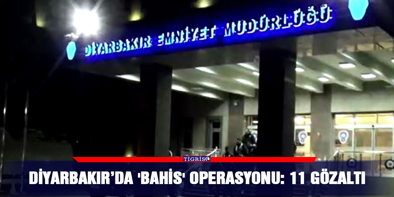 Diyarbakır’da 'bahis' operasyonu: 11 gözaltı