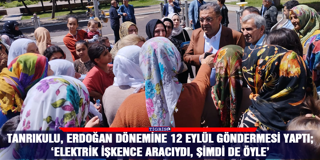 Tanrıkulu, Erdoğan dönemine 12 Eylül göndermesi yaptı; ‘Elektrik işkence aracıydı, şimdi de öyle’