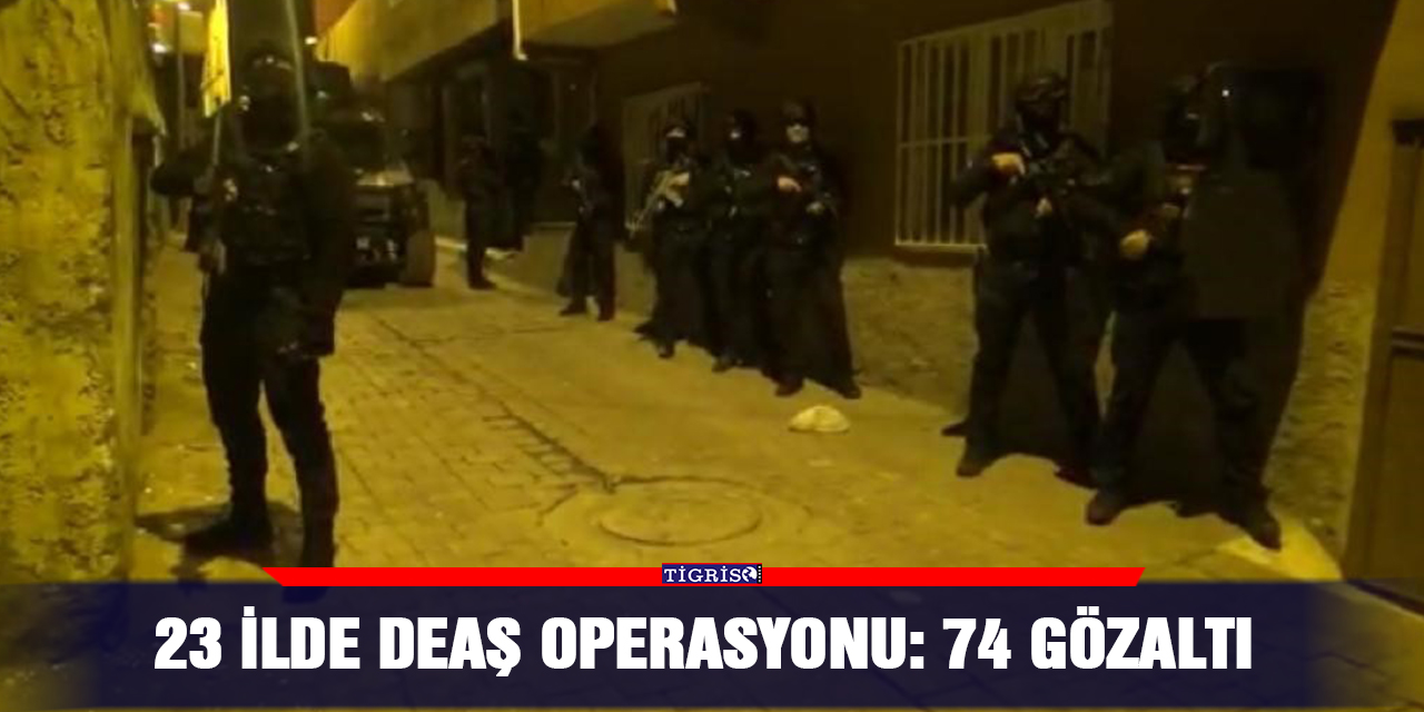 23 ilde DEAŞ operasyonu: 74 gözaltı