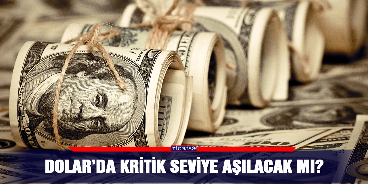Dolar’da kritik seviye aşılacak mı?