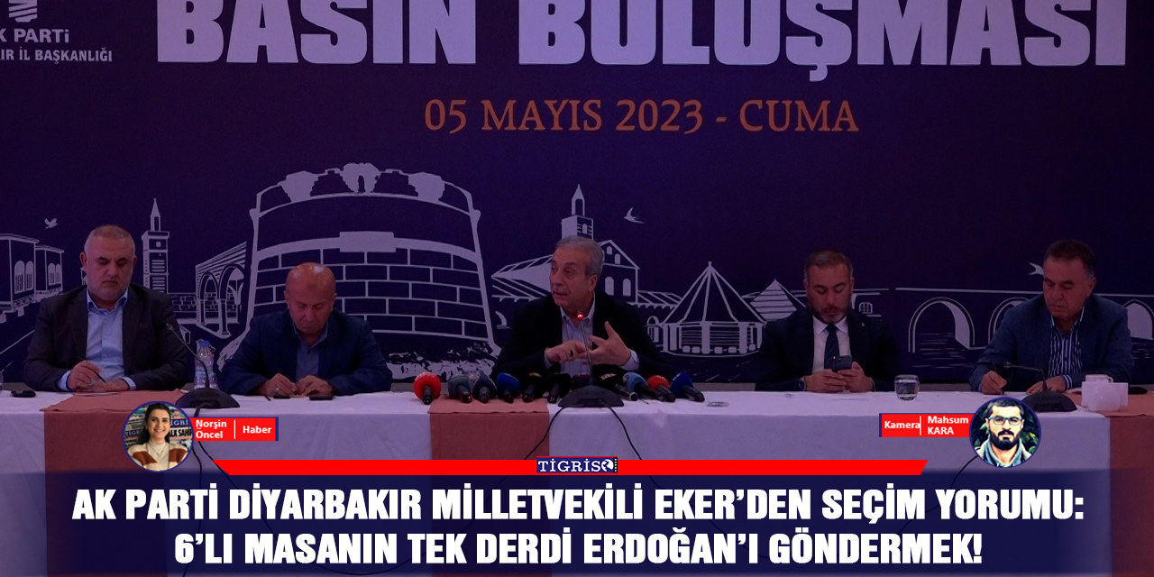 VİDEO - AK Parti Diyarbakır Milletvekili Eker: 6’lı masanın tek derdi Erdoğan’ı göndermek!