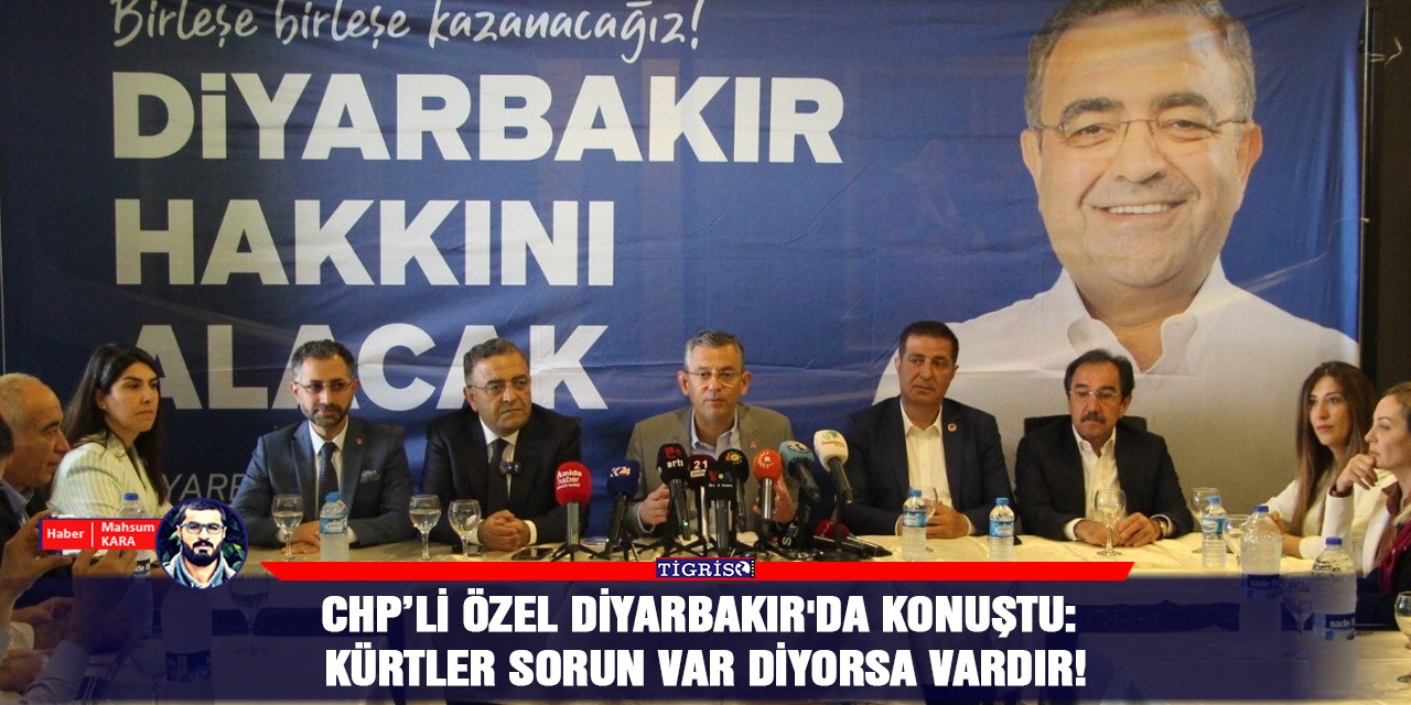 VİDEO - CHP’li Özel Diyarbakır'da konuştu: Kürtler sorun var diyorsa vardır!