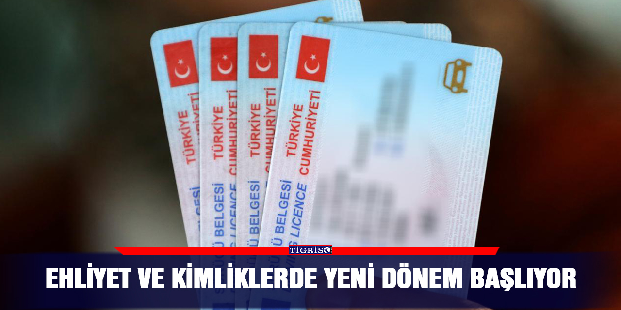 Ehliyet ve kimliklerde yeni dönem başlıyor