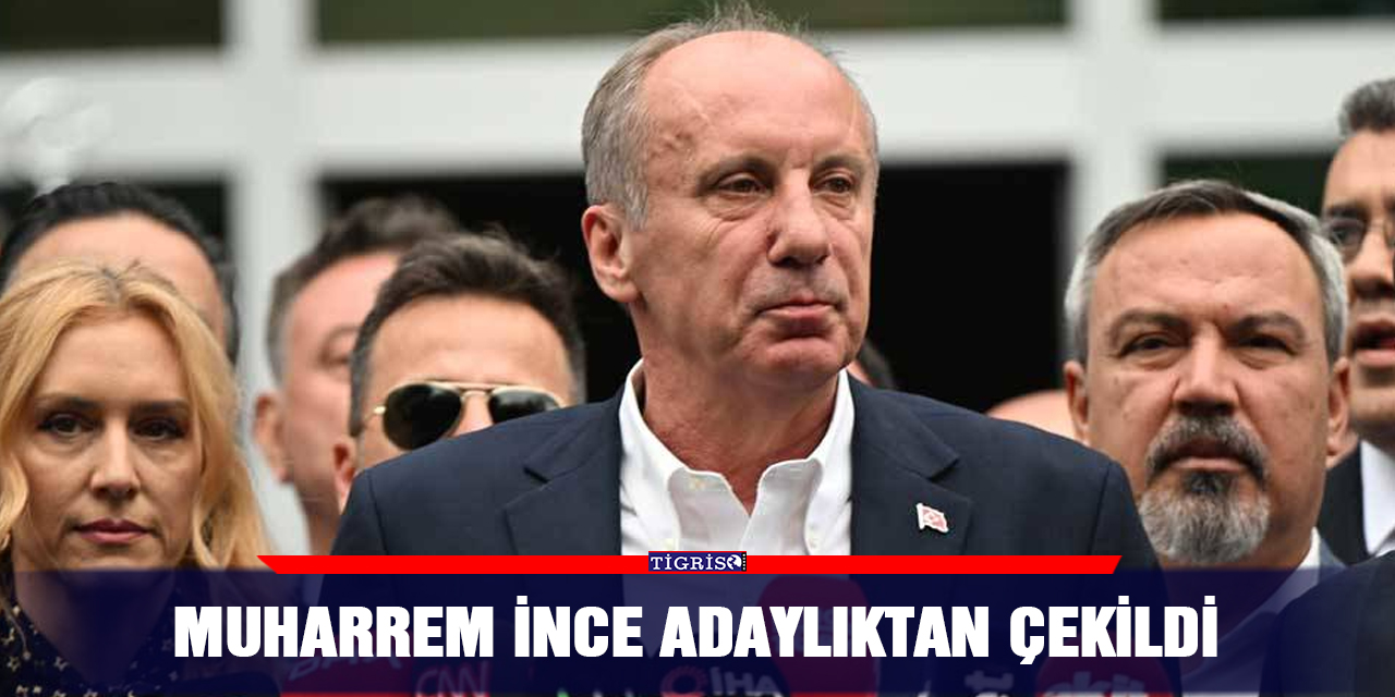 Muharrem İnce adaylıktan çekildi