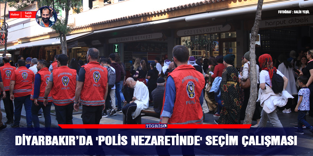 Diyarbakır’da 'polis nezaretinde' seçim çalışması