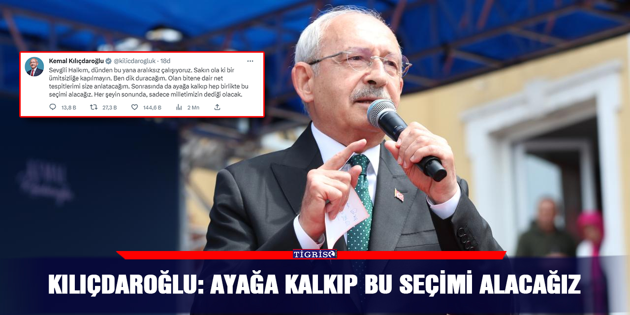 Kılıçdaroğlu: Ayağa Kalkıp Bu Seçimi Alacağız