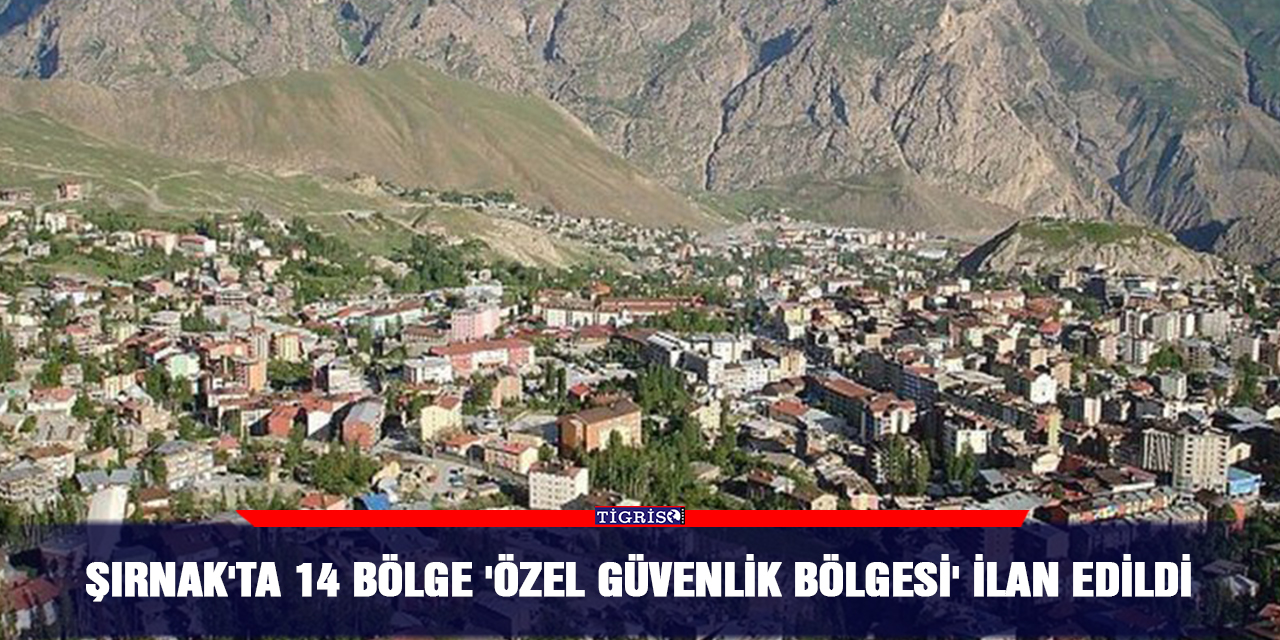 Şırnak'ta 14 bölge 'özel güvenlik bölgesi' ilan edildi
