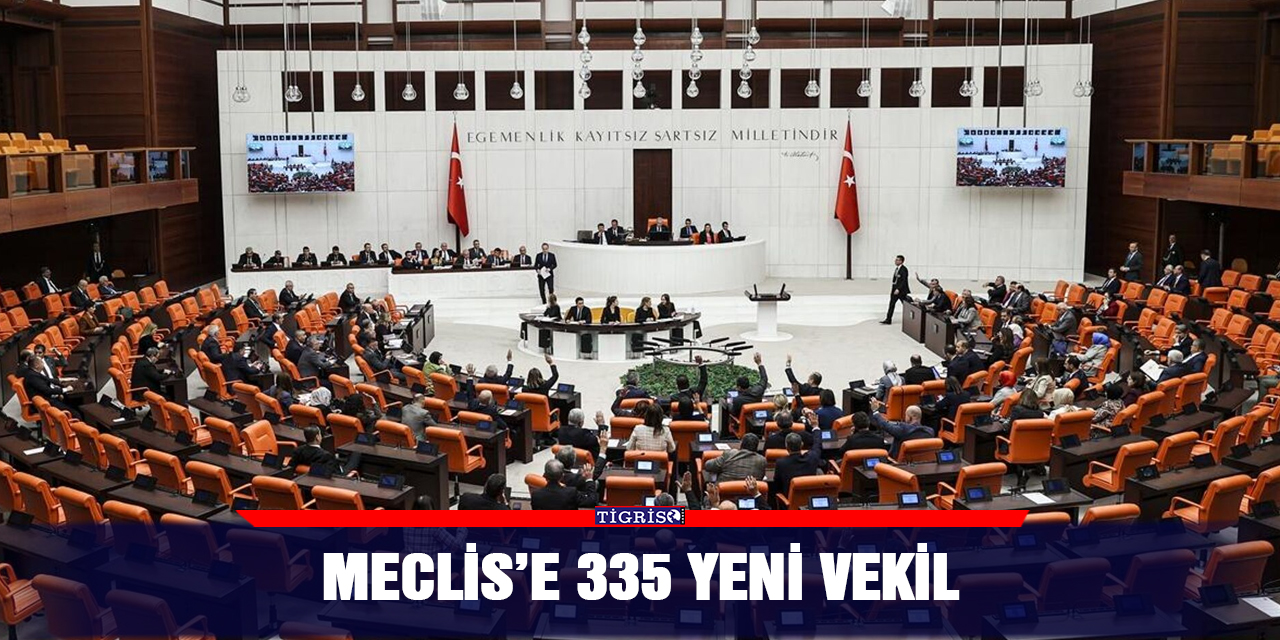 Meclis’e 335 yeni vekil