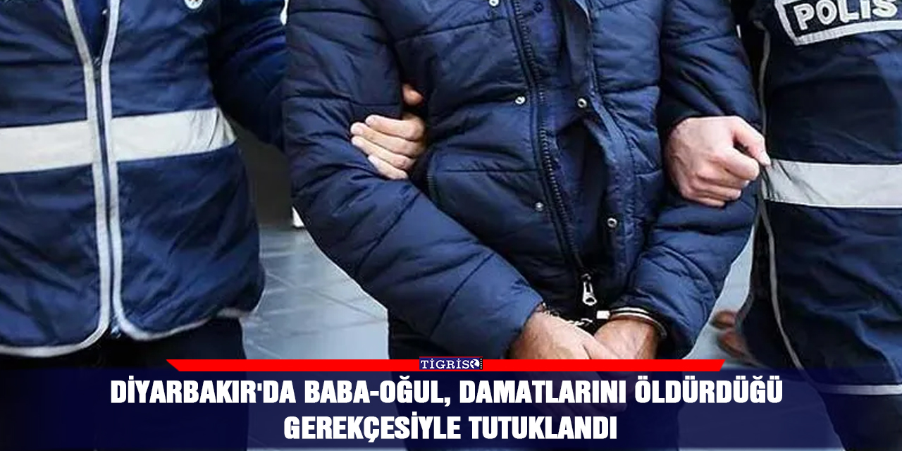 Diyarbakır'da baba-oğul, damatlarını öldürdüğü gerekçesiyle tutuklandı