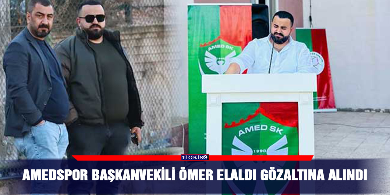Amedspor Başkanvekili Ömer Elaldı gözaltına alındı