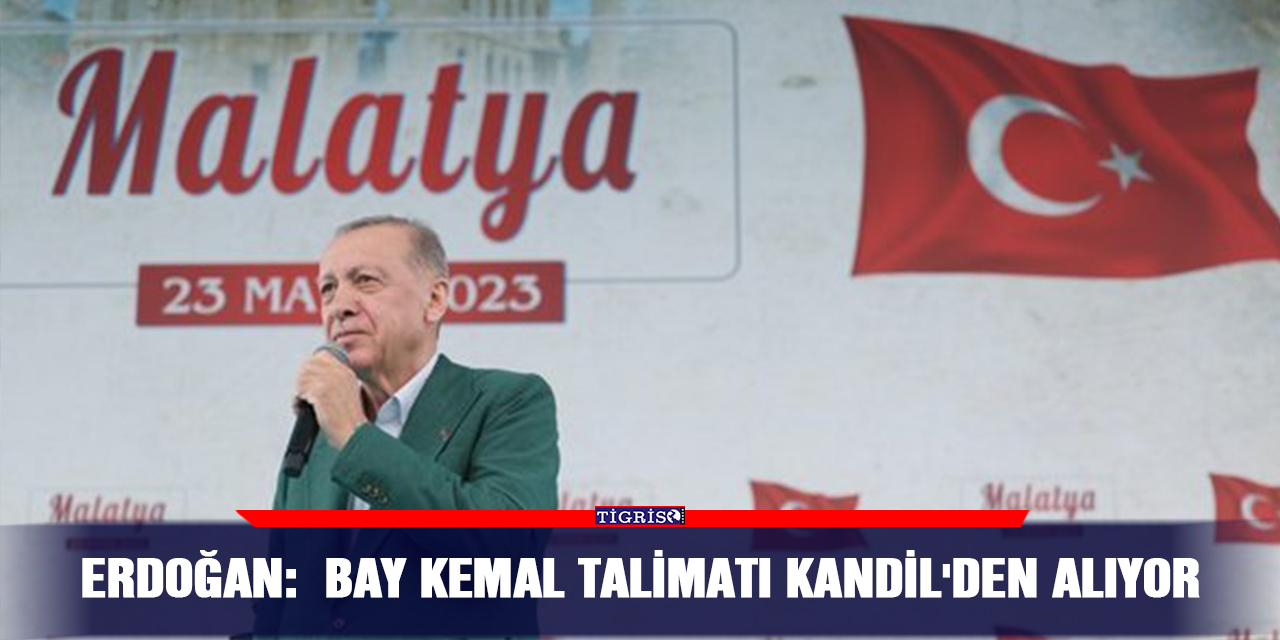 Erdoğan:  Bay Kemal talimatı Kandil'den alıyor